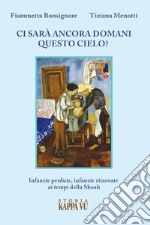 Ci sarà ancora domani questo cielo? Infanzie perdute, infanzie ritrovate ai tempi della Shoah