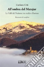 All'ombra del Matajur. Le valli del Natisone tra realtà e illusione. Racconti di confine