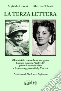 La terza lettera. Gli scritti del comandante partigiano Luciano Pradolin «Goffredo» prima di essere fucilato e il suo carteggio con Gaby Vincent libro