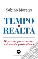 Tempo e realtà. Manuale per orientarsi nel mondo postmoderno