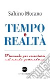 Tempo e realtà. Manuale per orientarsi nel mondo postmoderno libro