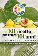 101 ricette per vivere 101 anni. A tavola con il Cilento libro