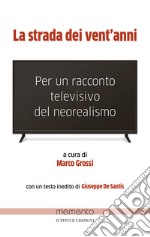 La strada dei vent'anni. Per un racconto televisivo del neorealismo libro