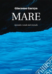 Mare. Sponde e onde dal mondo. Ediz. illustrata libro