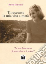 Ti racconto la mia vita a metà. La mia lotta contro la depressione e la psicosi. Ediz. integrale