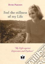 Feel the stillness of my Life. «My Fight against Depression and Psychosis»