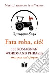 Fata roba, ciò! 100 romagnan words and phrases that you can't forget libro di Liverani Mattia Telmon Luca