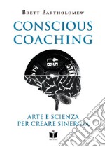 Conscious Coaching. Arte e scienza per creare sinergia. Ediz. integrale libro