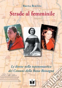 Strade al femminile. Le donne nella toponomastica dei Comuni della Bassa Romagna