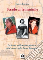 Strade al femminile. Le donne nella toponomastica dei Comuni della Bassa Romagna libro