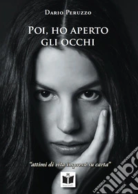 Poi, ho aperto gli occhi. Attimi di vita impressi su carta libro