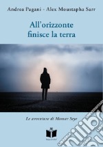 All'orizzonte finisce la terra. Le avventure di Momar Seye libro