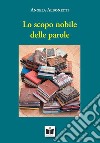 Lo scopo nobile delle parole libro di Albonetti Angela