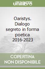 Oaristys. Dialogo segreto in forma poetica 2016-2023 libro