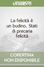 La felicità è un budino. Stati di precaria felicità libro