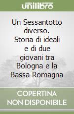 Un Sessantotto diverso. Storia di ideali e di due giovani tra Bologna e la Bassa Romagna libro