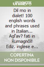 Dil mo in dialet! 100 english words and phrases used in Italian... Agl'av? fati in Rumagnôl! Ediz. inglese e romagnola libro