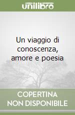 Un viaggio di conoscenza, amore e poesia libro