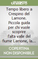 Tempo libero a Crespino del Lamone. Piccola guida per chi vuole scoprire l'alta valle del fiume Lamone, la sua storia, i suoi luoghi naturali, i percorsi trekking e le attrazioni del territorio libro