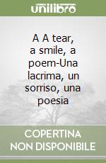 A A tear, a smile, a poem-Una lacrima, un sorriso, una poesia