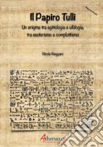 Il papiro Tulli. Un enigma tra egittologia e ufologia, tra esoterismo e complottismo libro