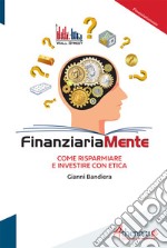 Finanziariamente. Come risparmiare e investire con etica libro