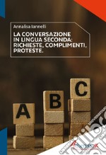 La conversazione in lingua seconda. Richieste, complimenti, proteste