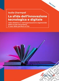 La sfida dell'innovazione tecnologica e digitale. Nella didattica e nell'organizzazione segretariale delle scuole secondarie. Il caso della periferia di Ilia libro