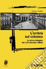 L'ombra sul colosso. La prima indagine del commissario Villata