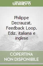 Philippe Decrauzat. Feedback Loop. Ediz. italiana e inglese libro