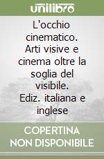 L'occhio cinematico. Arti visive e cinema oltre la soglia del visibile. Ediz. italiana e inglese libro