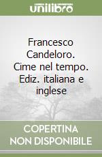 Francesco Candeloro. Cime nel tempo. Ediz. italiana e inglese libro