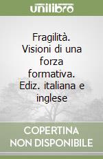 Fragilità. Visioni di una forza formativa. Ediz. italiana e inglese libro