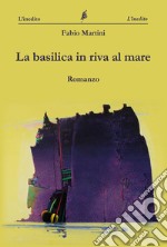 La basilica in riva al mare libro