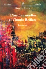 L'insolita eredità di Vittorio Belfiore libro