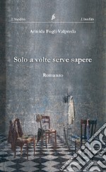 Solo a volte serve sapere