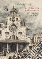 St. James of the Deep Stream. San Giacomo di Rialto. Ediz. bilingue libro