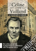 Céline contro Vailland. Due scrittori, una querelle, un palazzo di una via di Montmartre sotto l'Occupazione tedesca libro