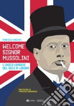 Welcome Signor Mussolini. L'unico viaggio del duce a Londra libro