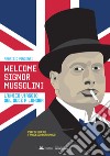 Welcome Signor Mussolini. L'unico viaggio del duce a Londra libro