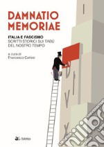 Damnatio memoriae. Italia e fascismo. Scritti storici sui tabù del nostro tempo libro