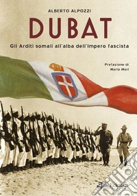 Dubat. Gli Arditi somali all'alba dell'impero fascista libro