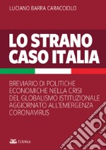 Lo strano caso Italia. Breviario di politiche economiche nella crisi del globalismo istituzionale aggiornato all'emergenza del Coronavirus