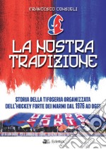 La nostra tradizione. Storia della tifoseria organizzata dell'Hockey Forte dei Marmi dal 1976 ad oggi libro