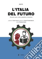 L'Italia del futuro. Economia, Lavoro, Cultura, Geopolitica, Innovazione libro