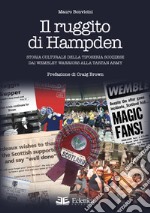 Il ruggito di Hampden. Storia culturale della tifoseria scozzese dai Wembley Warriors alla Tartan Army libro