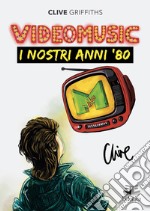 Videomusic. I nostri anni '80 libro