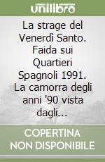 La strage del Venerdì Santo. Faida sui Quartieri Spagnoli 1991. La camorra degli anni '90 vista dagli adolescenti. libro
