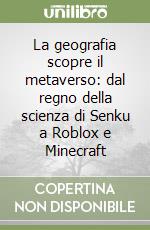 La geografia scopre il metaverso: dal regno della scienza di Senku a Roblox e Minecraft libro