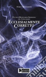 Ecclesialmente corretto. Piccolo dizionario semiserio sul linguaggio libro